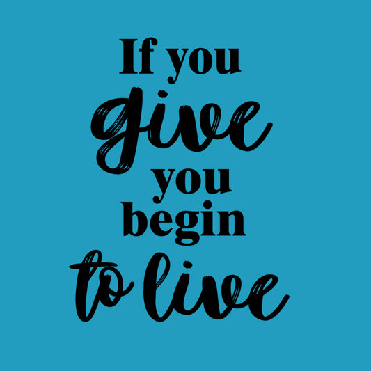 If You Give You Begin To Live