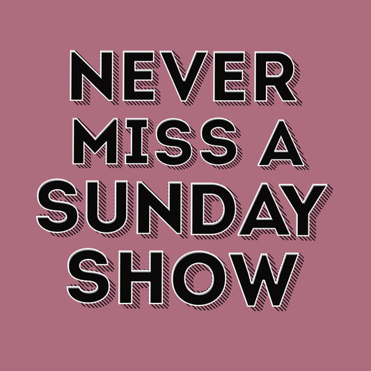 Never Miss A Sunday Show